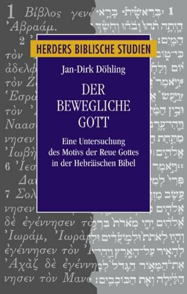 Der bewegliche Gott: Eine Untersuchung des Motivs der Reue Gottes in der Hebräischen Bibel: Eine Untersuchung des Motivs der Reue in der Hebräischen Bibel (Herders biblische Studien)