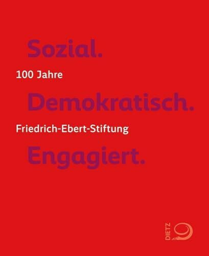 Sozial. Demokratisch. Engagiert.: 100 Jahre Friedrich-Ebert-Stiftung