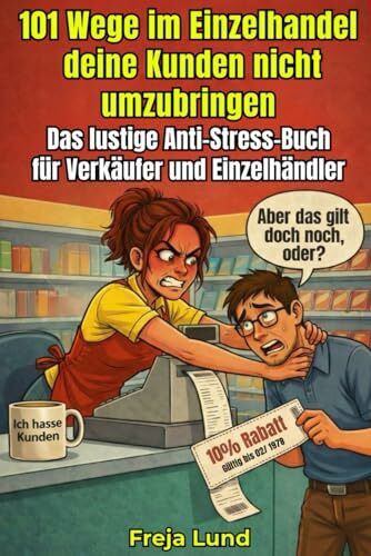 101 Wege im Einzelhandel deine Kunden nicht umzubringen Das lustige Anti-Stress-Buch für Verkäufer und Einzelhändler