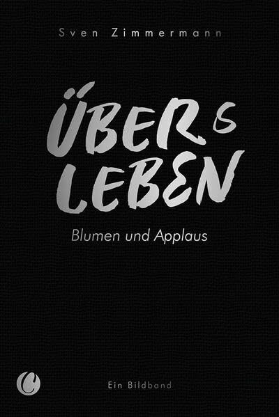 Überleben – Übers Leben. Blumen und Applaus: Bildband der Kunstszene und Kulturszene zwischen Nordsee und Ostsee im Corona-Shutdown – ein Zeitzeugnis aus Schleswig-Holstein