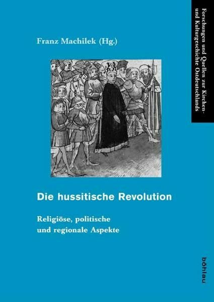 Die hussitische Revolution: Religiöse, politische und regionale Aspekte (Forschungen und Quellen zur Kirchen- und Kulturgeschichte Ostdeutschlands, Band 44)