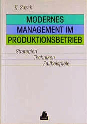 Modernes Management im Produktionsbetrieb: Strategien, Techniken, Fallbeispiele