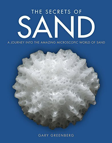 The Secrets of Sand: A Journey Into the Amazing Microscopic World of Sand
