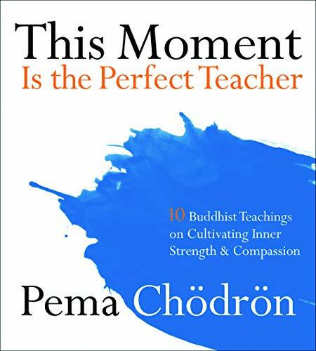 This Moment Is the Perfect Teacher: Ten Buddhist Teachings on Cultivating Inner Strength and Compassion