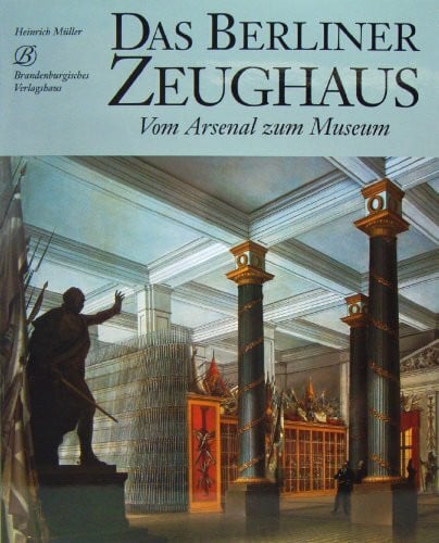 Das Berliner Zeughaus. Vom Arsenal zum Museum