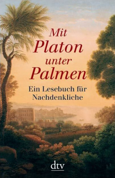 Mit Platon unter Palmen: Ein Lesebuch für Nachdenkliche (dtv Sachbuch)