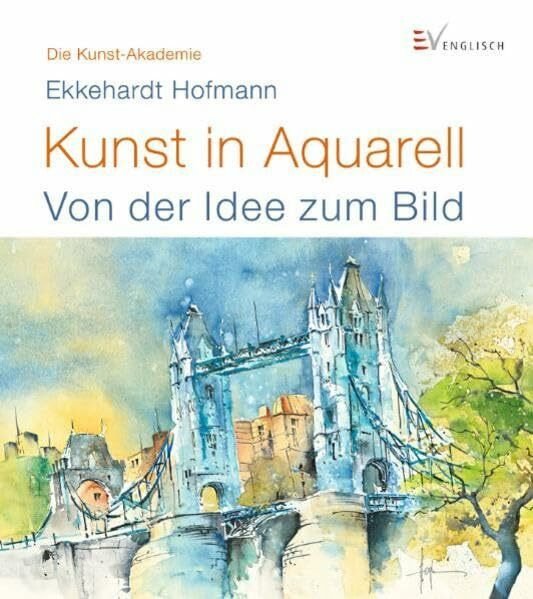 Kunst in Aquarell: Von der Idee zum Bild (Die Kunst-Akademie)