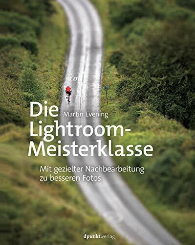 Die Lightroom-Meisterklasse: Mit gezielter Nachbearbeitung zu besseren Fotos