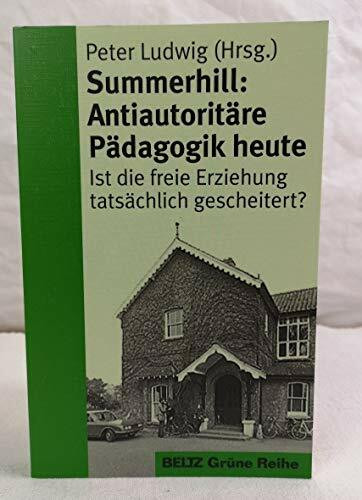 Summerhill: antiautoritäre Pädagogik heute: Ist die freie Erziehung gescheitert? (Beltz Grüne Reihe)