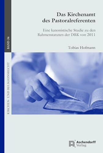 Das Kirchenamt des Pastoralreferenten: Eine kanonistische Studie zu den Rahmenstatuten der DBK von 2011 (Kirchen- und Religionsrecht)