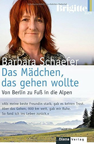 Das Mädchen, das gehen wollte: Von Berlin zu Fuß in die Alpen