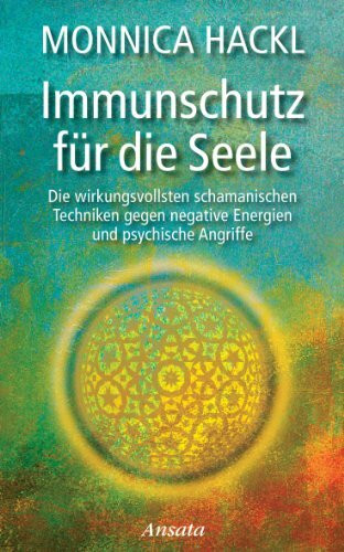 Immunschutz für die Seele: Die wirkungsvollsten schamanischen Techniken gegen negative Energien und psychische Angriffe