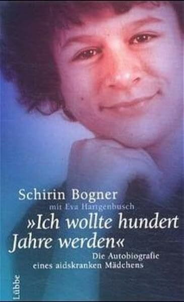 "Ich wollte hundert Jahre werden": Die Autobiografie eines aidskranken Mädchens (Lübbe Sachbuch)