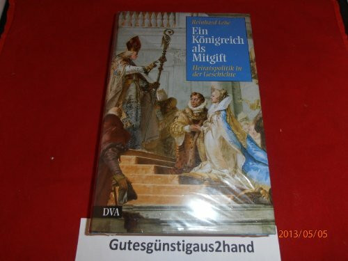 Ein Königreich als Mitgift. Heiratspolitik in der Geschichte