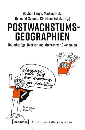 Postwachstumsgeographien: Raumbezüge diverser und alternativer Ökonomien (Sozial- und Kulturgeographie, Bd. 38)