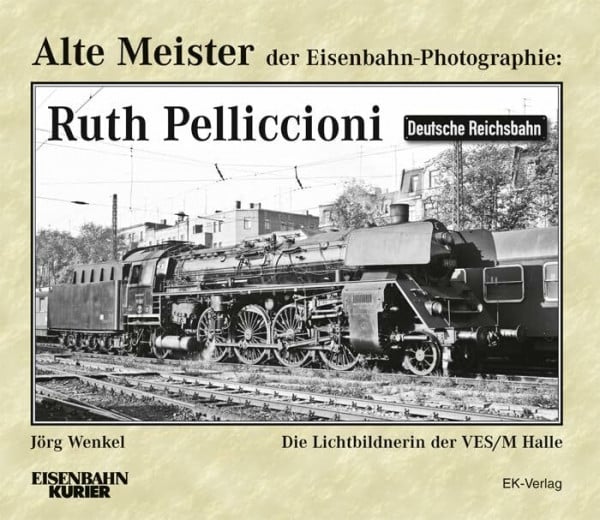 Alte Meister der Eisenbahn-Photographie: Ruth Pelliccioni: Die Lichtbildnerin der VES/M Halle