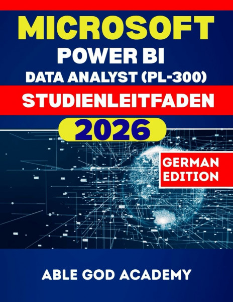 MICROSOFT POWER BI DATA ANALYST (PL-300) STUDIENLEITFADEN 2026: Der vollständige Studienleitfaden für eine schnelle, fokussierte und erfolgreiche Zertifizierungsvorbereitung