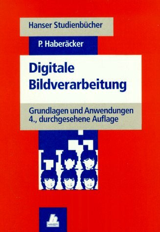 Digitale Bildverarbeitung: Grundlagen und Anwendungen, 4., durchgesehene Auflage