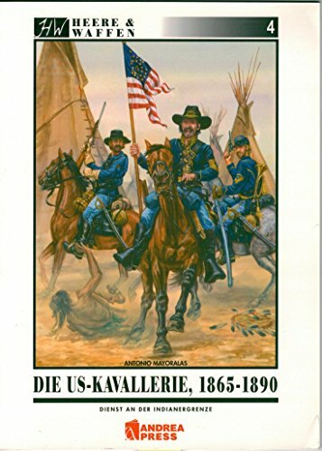 Die US-Kavallerie 1865-1890: Dienst an der Indianergrenze (Heere & Waffen) Die US-Kavallerie 1865-1890: Dienst an der Indianergrenze (Heere & Waffen)