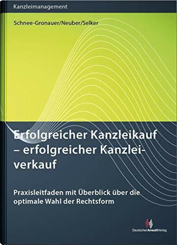 Erfolgreicher Kanzleikauf - erfolgreicher Kanzleiverkauf: Praxisleitfaden mit Überblick über die optimale Wahl der Rechtsform (Kanzleimanagement)