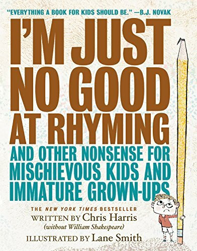 I'm Just No Good at Rhyming: And Other Nonsense for Mischievous Kids and Immature Grown-Ups (Mischievous Nonsense, 1)