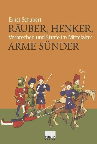 Räuber, Henker, arme Sünder. Verbrechen und Strafe im Mittelalter
