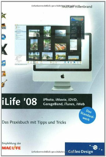 iLife ’08: iPhoto, iMovie, iDVD, GarageBand, iTunes und iWeb: Das Praxisbuch mit Tipps und Tricks (Galileo Design)