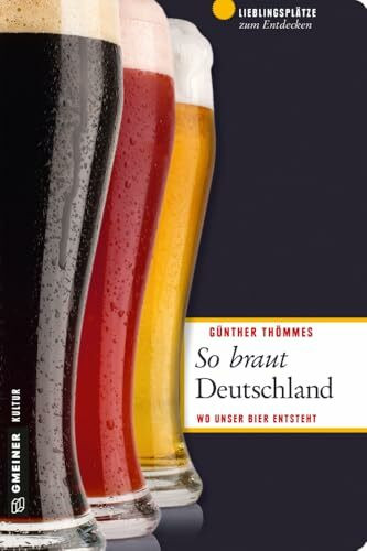 So braut Deutschland: Wo unser Bier entsteht (Lieblingsplätze im GMEINER-Verlag)