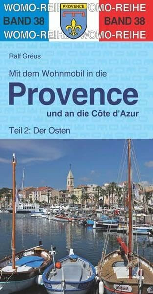 Mit dem Wohnmobil in die Provence und an die Cote d' Azur: Teil 2: Der Osten: Die Anleitung für einen Erlebnisurlaub (Womo-Reihe)