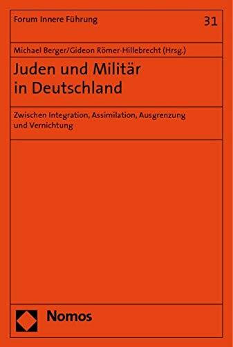 Juden und Militär in Deutschland: Zwischen Integration, Assimilation, Ausgrenzung und Vernichtung