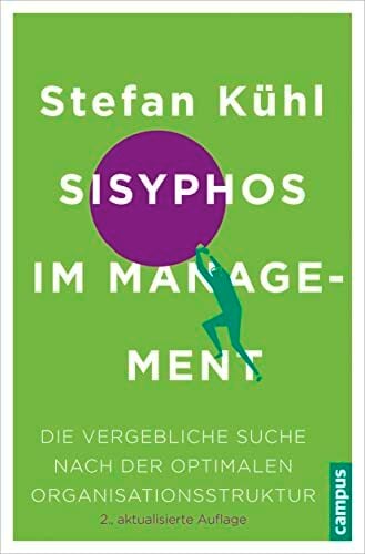 Sisyphos im Management: Die vergebliche Suche nach der optimalen Organisationsstruktur Sisyphos im Management: Die vergebliche Suche nach der optimalen Organisationsstruktur