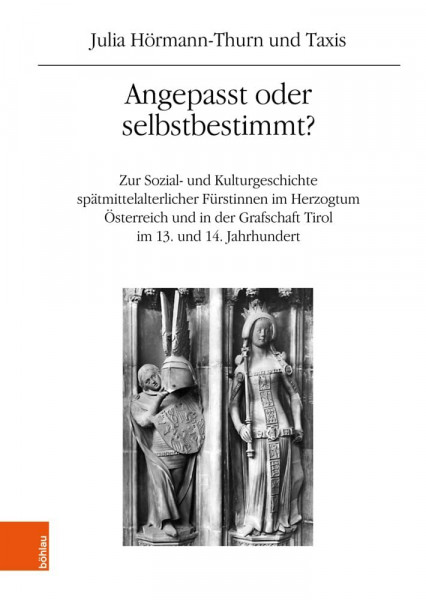 Angepasst oder selbstbestimmt?: Zur Sozial- und Kulturgeschichte spätmittelalterlicher Fürstinnen im Herzogtum Österreich und in der Grafschaft Tirol ... Geschichtsforschung: Ergänzungsbände)