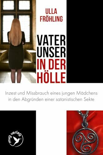 Vater unser in der Hölle: Inzest und Missbrauch eines Mädchens in den Abgründen einer satanistischen Sekte
