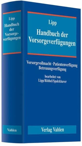 Handbuch der Vorsorgeverfügungen: Vorsorgevollmacht - Patientenverfügung - Betreuungsverfügung