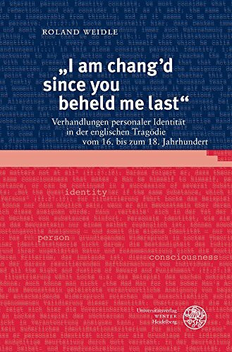 „I am changʼd since you beheld me last“: Verhandlungen personaler Identität in der englischen Tragödie vom 16. bis zum 18. Jahrhundert (Anglistische Forschungen, Band 459)