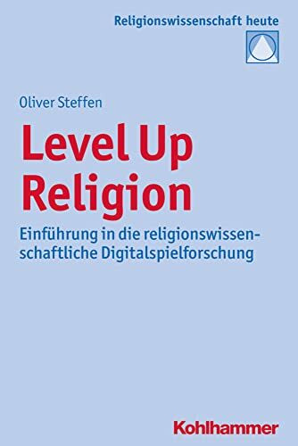 Level Up Religion: Einführung in die religionswissenschaftliche Digitalspielforschung (Religionswissenschaft heute, 11, Band 11)