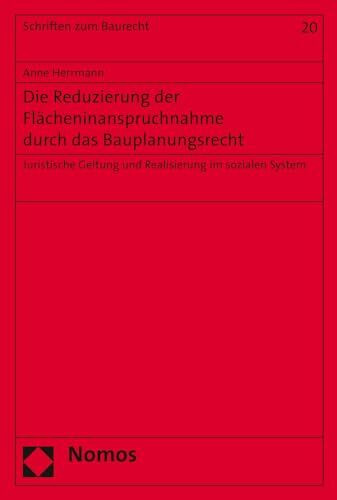 Die Reduzierung der Flächeninanspruchnahme durch das Bauplanungsrecht: Juristische Geltung und Realisierung im sozialen System (Schriften zum Baurecht, Band 20)