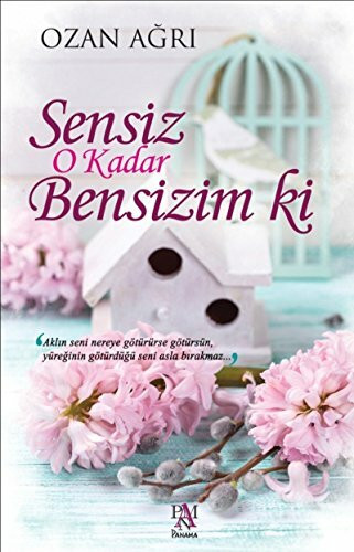 Sensiz O Kadar Bensizim ki: Aklin seni nereye götürürse götürsün, yüreginin götürdügü seni asla birakmaz..