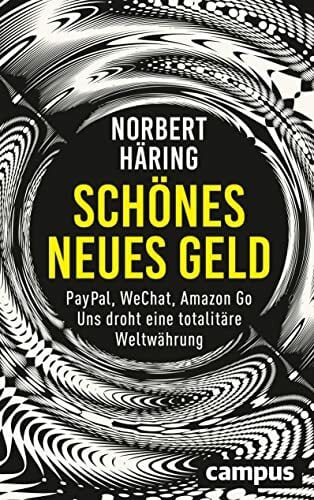 Norbert Häring: Schönes neues Geld: PayPal, WeChat, Amazon Go – Uns droht eine totalitäre Weltwährung Norbert Häring: Schönes neues Geld: PayPal, WeChat, Amazon Go – Uns droht eine totalitäre Weltwährung