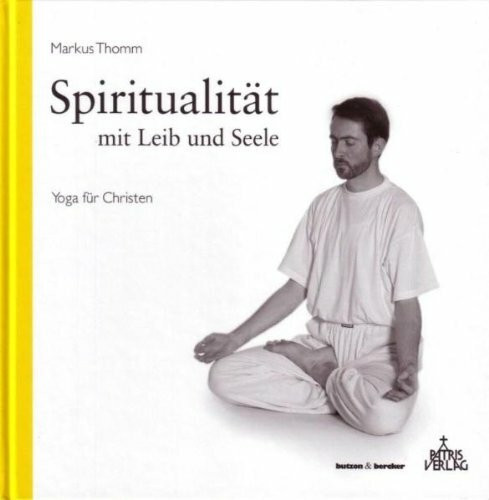 Spiritualität mit Leib und Seele: Yoga für Christen