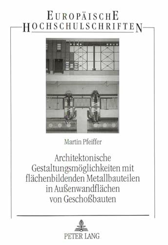 Architektonische Gestaltungsmöglichkeiten mit flächenbildenden Metallbauteilen in Außenwandflächen von Geschoßbauten: Dissertationsschrift ... / Série 37: Architecture, Band 13)