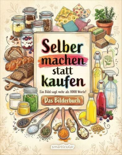 Selber machen statt kaufen – Das Bilderbuch: Ein Bild sagt mehr als 1000 Worte!