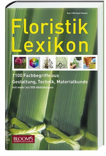 Floristik Lexikon: Gestaltung, Technik, Materialkunde - 1.100 Fachbegriffe - über 500 Abbildungen