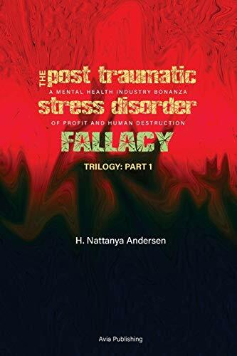 The Post Traumatic Stress Disorder Fallacy: A Mental Health Industry Bonanza of Profit and Human Destruction The Post Traumatic Stress Disorder Fallacy: A Mental Health Industry Bonanza of Profit and Human Destruction