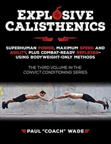 Explosive Calisthenics: Superhuman Power, Maximum Speed and Agility, Plus Combat-ready Reflexes-usin