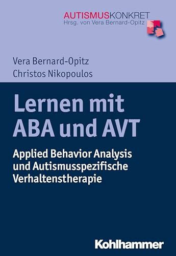 Lernen mit ABA und AVT: Applied Behavior Analysis und Autismusspezifische Verhaltenstherapie (Autismus Konkret: Verstehen, Lernen und Therapie)