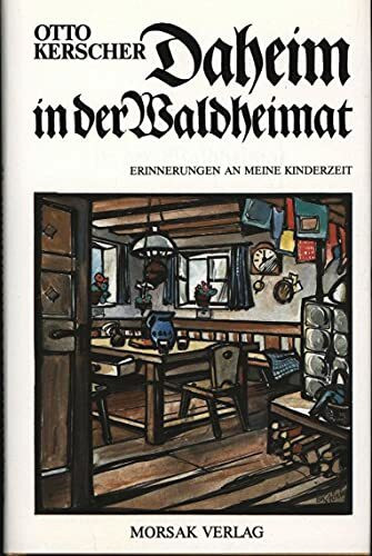 Daheim in der Waldheimat: Erinnerungen an meine Kinderzeit, Erzählungen von ausgestorbenen Berufen