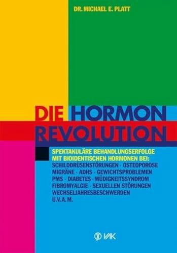 Die Hormonrevolution: Spektakuläre Behandlungserfolge bei Schilddrüsenstörungen, Migräne, Osteoporose, Wochenbettdepressionen, ADHS, ... Wechseljahresbeschwerden, Diabetes u.v.a.m.