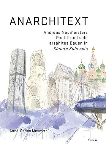 Anarchitext: Andreas Neumeisters Poetik und sein erzähltes Bauen in „Könnte Köln sein“