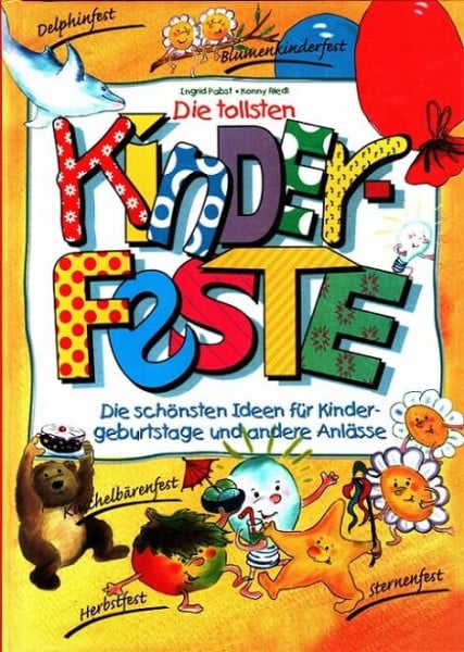 Die tollsten Kinderfeste. Die schönsten Ideen für Kindergeburtstage und andere Anlässe